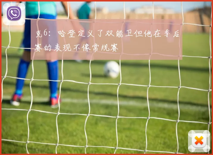 克6：哈登定义了双能卫但他在季后赛的表现不像常规赛